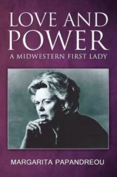 Image of Love and Power - a Midwestern First Lady by Margarita Papandreou Hardback