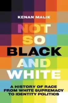 Image of Not So Black and White : A History of Race from White Supremacy to Identity Politics