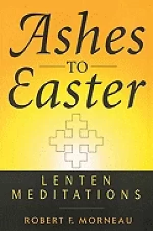 Image of ashes to easter lenten meditations morneau robert f