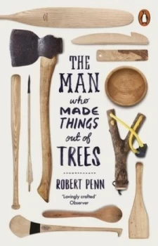 Image of The Man Who Made Things Out of Trees by Robert Penn Paperback