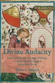 Image of Divine Audacity : Unity and Identity in Hugh of Balma, Eckhart, Ruusbroec, and Marguerite Porete