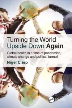 Image of Turning the World Upside Down AgainGlobal health in a time of pandemics climate change and political turmoil