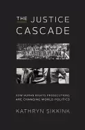 Image of justice cascade how human rights prosecutions are changing world politics