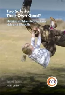 Image of Too Safe For Their Own Good?, Second Edition : Helping Children Learn About Risk and Life Skills