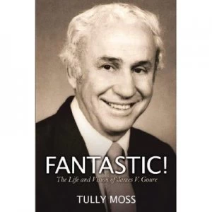 Image of Fantastic the Life and Vision of James V. Goure by Tully Moss Paperback