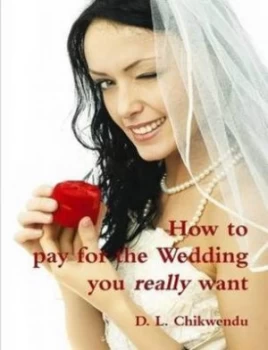 Image of How to Pay for the Wedding You Really Want by D. L Chikwendu Paperback
