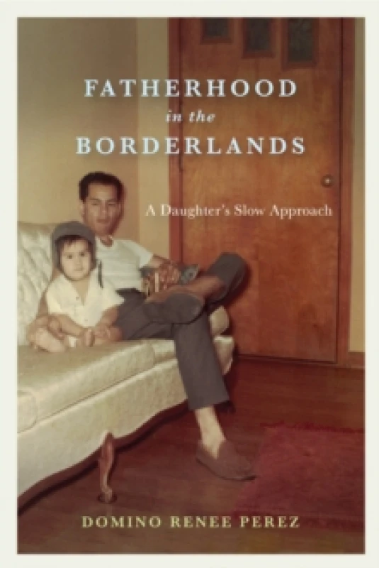 Image of Fatherhood in the Borderlands : A Daughter's Slow Approach Paperback / softback