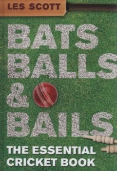 Image of Bats Balls and Bails by Les Scott Hardback