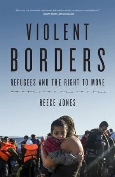 Image of Violent Borders : Refugees and the Right to Move