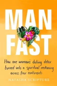 Image of Man Fast : How one womans dating detox turned into a spiritual reckoning across four continents
