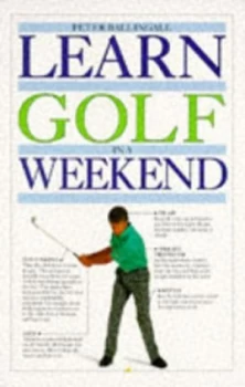 Image of Learn Golf in a Weekend by Peter Ballingall Paperback