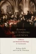 Image of between wittenberg and geneva lutheran and reformed theology in conversatio