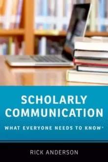 Image of Scholarly Communication : What Everyone Needs to Know (R)