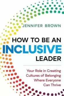 Image of How to Be an Inclusive Leader : Your Role in Creating Cultures of Belonging Where Everyone Can Thrive