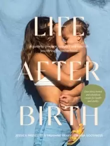 Image of Life After Birth : A Guide to Prepare, Support and Nourish You Through Motherhood