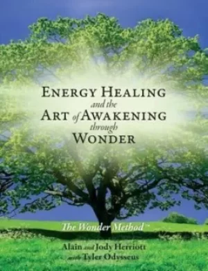 Image of Energy Healing and The Art of Awakening Through Wonder by Alain Herriott