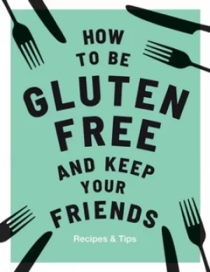 Image of How to be gluten free and keep your friends by Anna Barnett