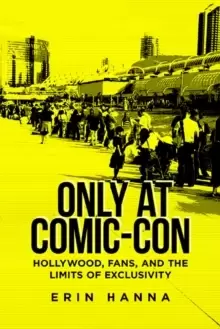 Image of Only at Comic-Con : Hollywood, Fans, and the Limits of Exclusivity
