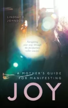 Image of A Mother's Guide for Manifesting JOY : Navigating your way through the postpartum roller coaster