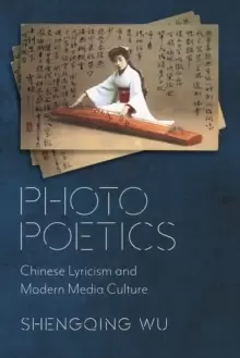 Image of Photo Poetics : Chinese Lyricism and Modern Media Culture