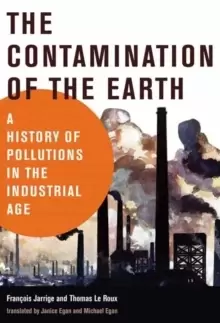 Image of The Contamination of the Earth : A History of Pollutions in the Industrial Age
