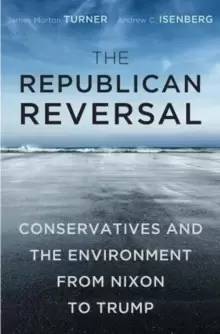 Image of The Republican Reversal : Conservatives and the Environment from Nixon to Trump