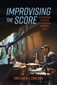 Image of Improvising the Score : Rethinking Modern Film Music through Jazz