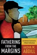 Image of fathering from the margins an intimate examination of Black fatherhood