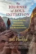 Image of journey of soul initiation a field guide for visionaries evolutionaries and