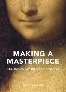 Image of Making A Masterpiece : The stories behind iconic artworks