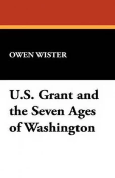 Image of U.S. Grant and the Seven Ages of Washington by Owen Wister Paperback