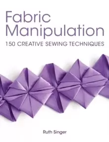Image of Fabric Manipulation : 150 Creative Sewing Techniques