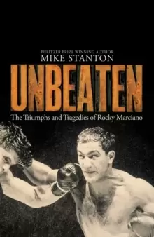 Image of Unbeaten : The Triumphs and Tragedies of Rocky Marciano
