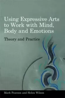 Image of Using Expressive Arts to Work with Mind, Body and Emotions : Theory and Practice