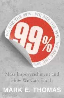 Image of 99% : Mass Impoverishment and How We Can End It