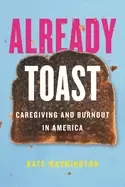Image of already toast caregiving and burnout in america