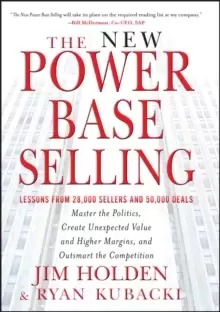 Image of The New Power Base Selling : Master The Politics, Create Unexpected Value and Higher Margins, and Outsmart the Competition