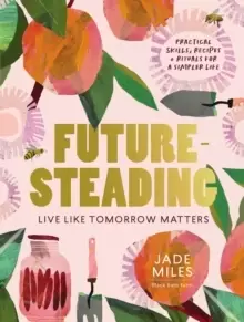 Image of Futuresteading : Live like tomorrow matters: Practical skills, recipes and rituals for a simpler life