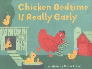 Image of Chicken Bedtime Is Really Early by Erica S Perl and George Bates Hardback