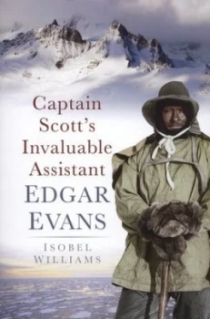 Image of Captain Scotts Invaluable Assistant - Edgar Evans by Isobel Williams Book