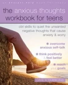 Image of The Anxious Thoughts Workbook for Teens : CBT Skills to Quiet the Unwanted Negative Thoughts that Cause Anxiety and Worry