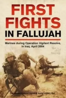 Image of First Fights in Fallujah : Marines During Operation Vigilant Resolve, in Iraq, April 2004