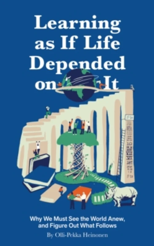 Image of Learning as if Life Depended on It : Why We Must See the World Anew, and Figure Out What Follows Hardback