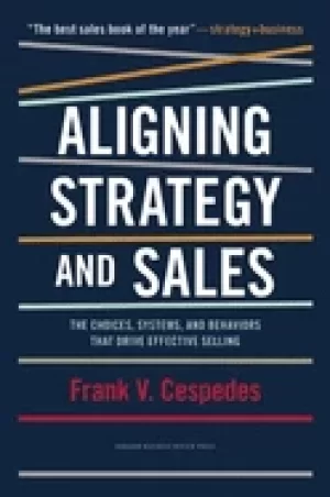 Image of aligning strategy and sales the choices systems and behaviors that drive e