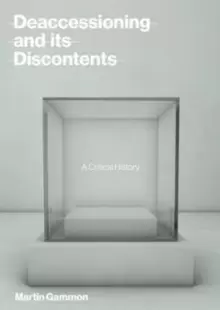 Image of Deaccessioning and its Discontents : A Critical History