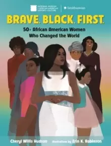 Image of Brave. Black. First. : 50+ African American Women Who Changed the World