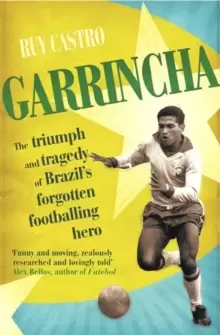 Image of Garrincha : The Triumph and Tragedy of Brazil's Forgotten Footballing Hero