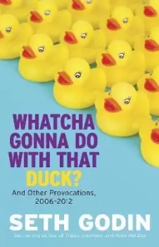 Image of Whatcha Gonna Do With That Duck? by Seth Godin