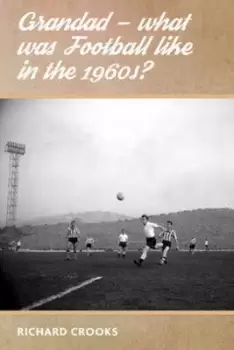 Image of Grandad - What Was Football Like in the 1960s? by Richard Crooks