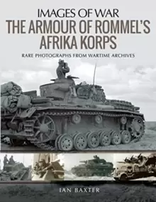Image of The Armour of Rommel's Afrika Korps : Rare Photographs from Wartime Archives